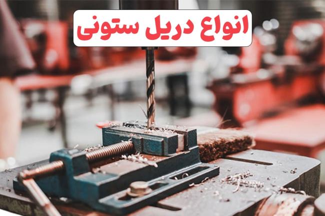 دریل ستونی چیست؟ معرفی انواع دریل ستونی|تکلی